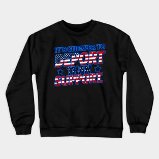 Its cheaper to deport than support Crewneck Sweatshirt